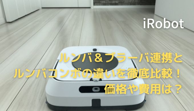 ルンバ＆ブラーバ連携とルンバコンボの違いを徹底比較！価格や費用は？